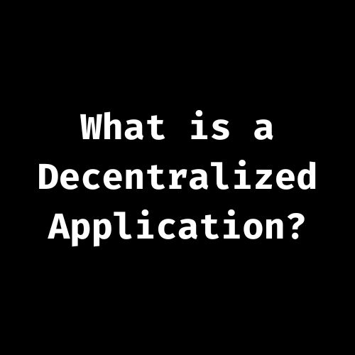 What is a Decentralized Application?