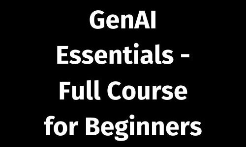 GenAI Essentials – Full Course for Beginners