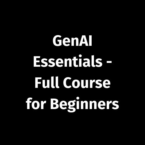 GenAI Essentials – Full Course for Beginners